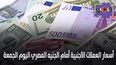 اسعار العملات الأجنبية أمام الجنيه المصري اليوم الجمعة