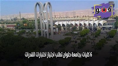 اختبارات القدرات 2019 | 6 كليات بجامعة حلوان تطلب اجتياز اختبارات القدرات