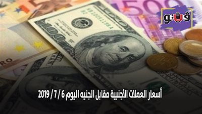 اسعار العملات الأجنبية مقابل الجنيه اليوم 6 / 7 / 2019
