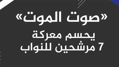 صوت الموت يحسم معركة 7 مرشحين للنواب | انفوجراف