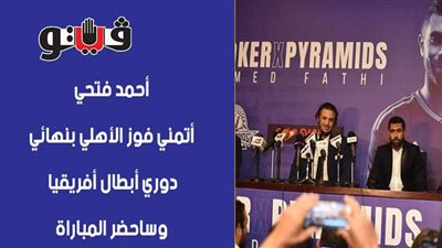 أحمد فتحي: أتمنى فوز الأهلي بنهائي دوري أبطال أفريقيا وسأحضر المباراة | فيديو