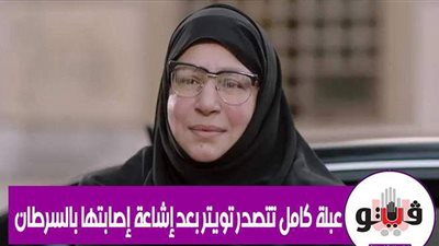 عبلة كامل تتصدر تويتر بعد شائعة إصابتها بالسرطان.. ومتابعون: أهي عرفت محبتها وأخدت دعوات حلوة