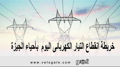 خريطة انقطاع التيار الكهربائي اليوم  بأحياء الجيزة