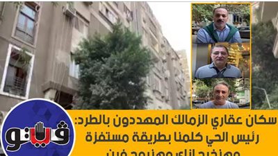 سكان عقاري الزمالك المهددون بالطرد: رئيس الحي كلمنا بطريقة مستفزة  وهنخرج إزاي وهنروح فين | فيديو