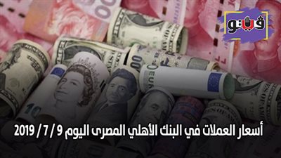 اسعار العملات في البنك الأهلي المصرى اليوم 9 / 7 / 2019