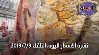 نشرة الاسعار اليوم الثلاثاء 2019/7/9..بورصة الدواجن العمومية..اسعار العملات والدولار..اسعار الخضراوات والفواكه والأسماك