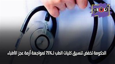 الحكومة تخفض تنسيق كليات الطب لـ75% لمواجهة أزمة عجز الأطباء.. شائعة
