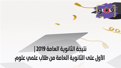 نتيجة الثانوية العامة 2019 | الأول على الثانوية العامة من طلاب علمي علوم