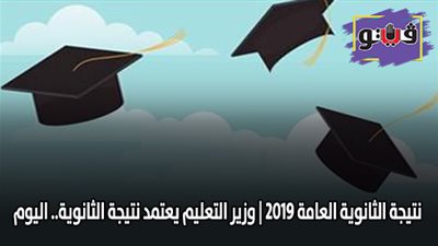 نتيجة الثانوية العامة 2019 | وزير التعليم يعتمد نتيجة الثانوية.. اليوم