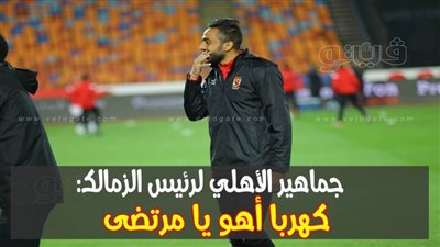 جماهير الأهلي لرئيس الزمالك: 