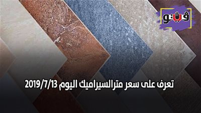  اسعار السيراميك اليوم | تعرف على سعر متر السيراميك اليوم 2019/7/13