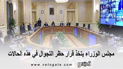 مجلس الوزراء يتخذ قرار حظر التجوال في هذه الحالات