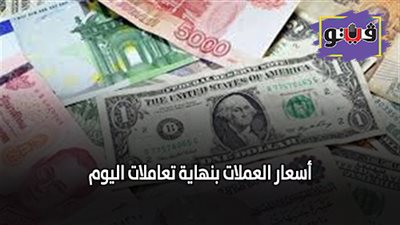 اسعار العملات الآن | اسعار العملات بنهاية تعاملات اليوم