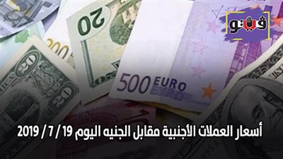 اسعار العملات الأجنبية مقابل الجنيه اليوم 19 / 7 / 2019
