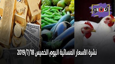 نشرة الاسعار اليوم الجمعة 2019/7/19 | سعر الذهب بيع وشراء | اسعار الدولار والعملات | بورصة الدواجن الرئيسية | اسعار الخضروات والفاكهة والأسماك