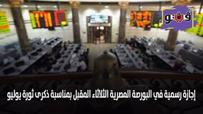 إجازة رسمية في البورصة المصرية الثلاثاء المقبل بمناسبة ذكرى ثورة يوليو