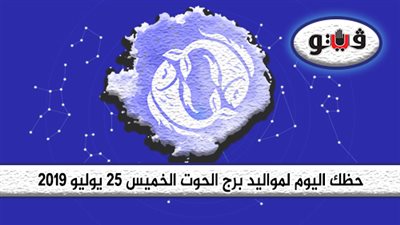 حظك اليوم لمواليد برج الحوت الخميس 25 يوليو 2019