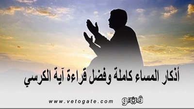 أذكار المساء كاملة وفضل قراءة آية الكرسي