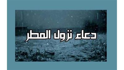 دعاء نزول المطر.. أشهر الأدعية الواردة عن النبي في سقوط المطر