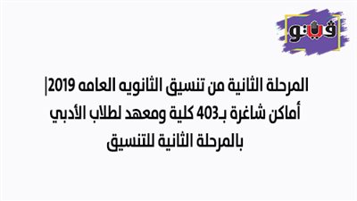 المرحلة الثانية من تنسيق الثانويه العامه 2019 | أماكن شاغرة بـ403 كليات ومعاهد لطلاب الأدبي بالمرحلة الثانية للتنسيق