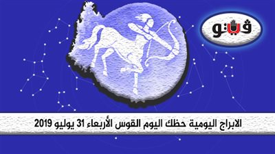 الابراج اليومية حظك اليوم برج القوس الأربعاء 31 يوليو 2019