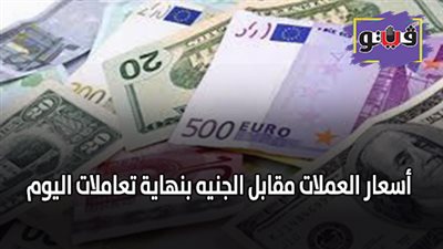 اسعار العملات مقابل الجنيه بنهاية تعاملات اليوم