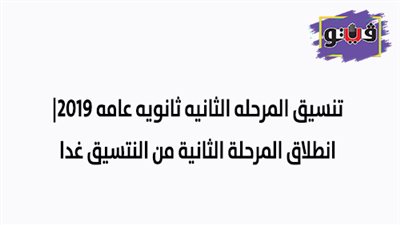 تنسيق المرحله الثانيه ثانويه عامه 2019 | انطلاق المرحلة الثانية من التنسيق.. غدا