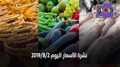 نشرة الاسعار اليوم 2019/8/2.. اسعار الذهب اليوم الجمعة.. اسعار الدواجن البيضاء اليوم.. اسعار الدولار والعملات.. اسعار الخضروات والفاكهة والأسماك