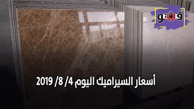 أسعار السيراميك اليوم 4/ 8/ 2019