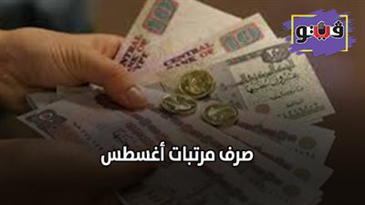 صرف مرتبات أغسطس.. بدء صرف مرتبات شهر أغسطس الخميس المقبل