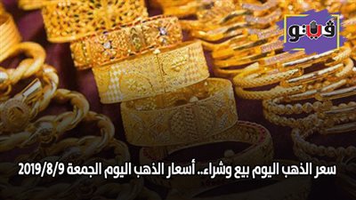 سعر الذهب اليوم بيع وشراء.. اسعار الذهب اليوم الجمعة 2019/8/9