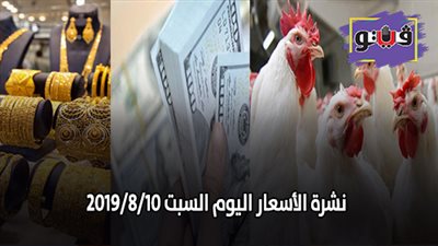 نشرة الاسعار اليوم السبت 2019/8/10.. اسعار الذهب اليوم.. بورصة الدواجن العمومية.. اسعار الدولار والعملات.. اسعار الخضروات والفاكهة والأسماك