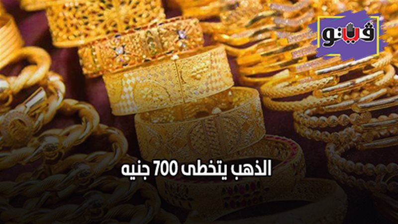 الذهب يتخطى 700 جنيه