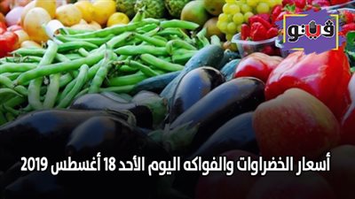اسعار الخضروات والفواكه اليوم الأحد 18 أغسطس 2019 (فيديو)