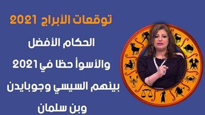 توقعات الابراج 2021 | الحكام الأفضل والأسوأ حظا في 2021 بينهم السيسي وجوبايدن وبن سلمان