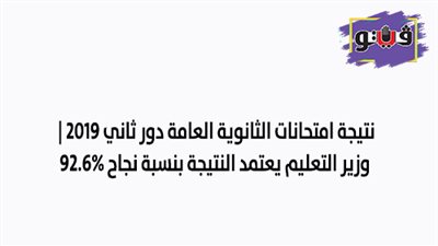 نتيجة امتحانات الثانوية العامة دور ثاني 2019 | وزير التعليم يعتمد النتيجة بنسبة نجاح 92.6%