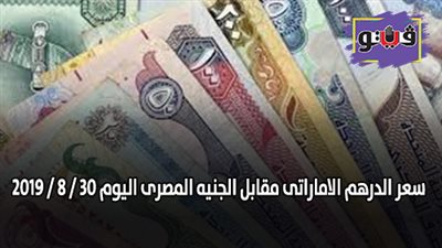سعر الدرهم الإماراتي مقابل الجنيه المصرى اليوم 30 / 8 / 2019