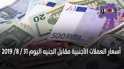 اسعار العملات الأجنبية مقابل الجنيه اليوم 31 / 8/ 2019