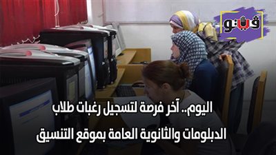 اليوم.. آخر فرصة لتسجيل رغبات طلاب الدبلومات والثانوية العامة بموقع التنسيق