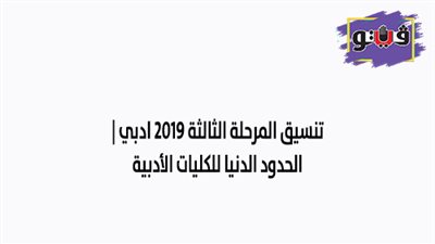 تنسيق المرحلة الثالثة 2019 ادبي | الحدود الدنيا للكليات الأدبية