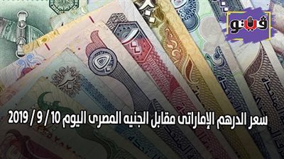 سعر الدرهم الإماراتى مقابل الجنيه المصرى اليوم 10 / 9 / 2019