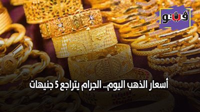 اسعار الذهب اليوم .. الجرام يتراجع 5 جنيهات