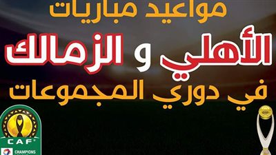 مواعيد مباريات الأهلي والزمالك في دوري المجموعات|إنفوجراف