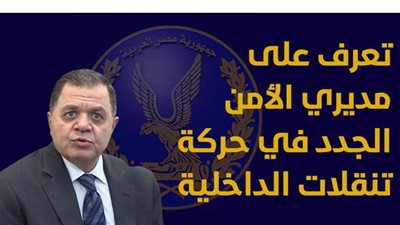 تعرف على مديري الأمن الجدد في حركة تنقلات الداخلية 2021