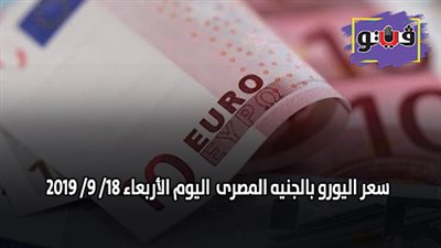 سعر اليورو بالجنيه المصرى | سعر اليورو اليوم الأربعاء 18/ 9/ 2019