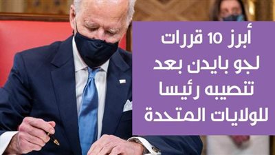أبرز 10 قررات لجو بايدن بعد تنصيبه رئيسا للولايات المتحدة| إنفوجراف