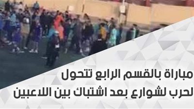 مباراة بالقسم الرابع تتحول إلى حرب شوارع بعد اشتباك بين اللاعبين | فيديو
