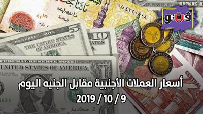 أسعار العملات الأجنبية مقابل الجنيه اليوم 9 / 10 / 2019