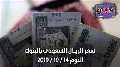 سعر الريـال السعودي بالبنوك اليوم 14 / 10 / 2019