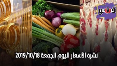 نشرة الاسعار اليوم الجمعة 2019/10/18 | سعر جرام الذهب | بورصة الدواجن العمومية | اسعار الدولار والعملات | اسعار الخضروات والفاكهة والأسماك